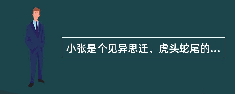 小张是个见异思迁、虎头蛇尾的人，这是因为其意志活动缺乏()