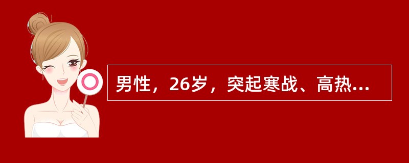 男性，26岁，突起寒战、高热、咳嗽、胸痛，痰中带血丝，伴恶心、食欲不振，吸烟6年