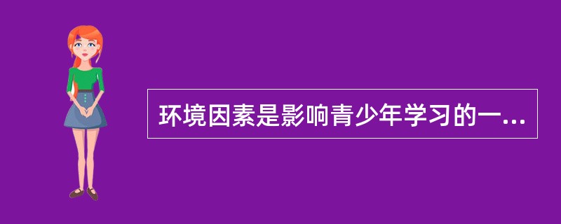 环境因素是影响青少年学习的一个主要因素，同时也是引发学习障碍的直接因素。