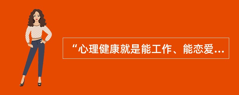 “心理健康就是能工作、能恋爱。”的提出者是（）。