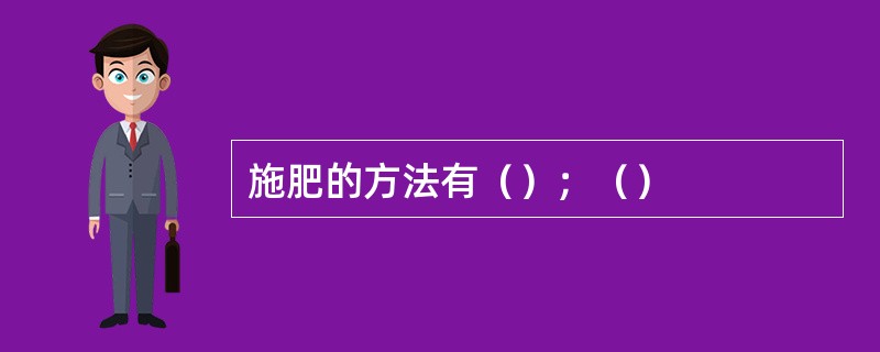 施肥的方法有（）；（）