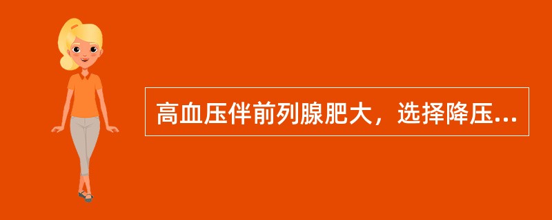 高血压伴前列腺肥大，选择降压药物最佳方案是（）。