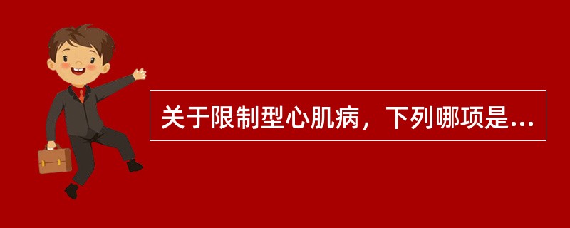 关于限制型心肌病，下列哪项是错误的（）。