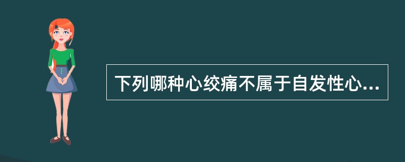 下列哪种心绞痛不属于自发性心绞痛（）。