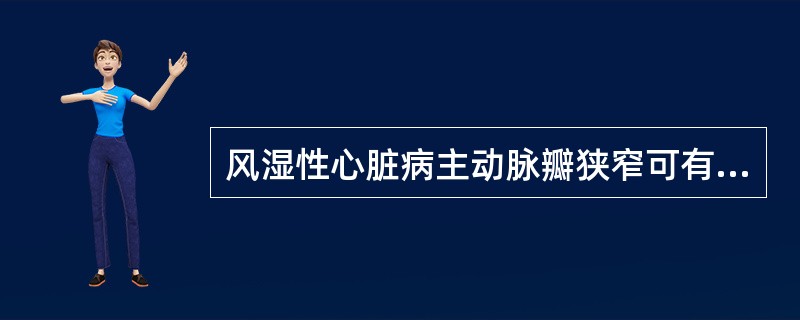风湿性心脏病主动脉瓣狭窄可有（）。