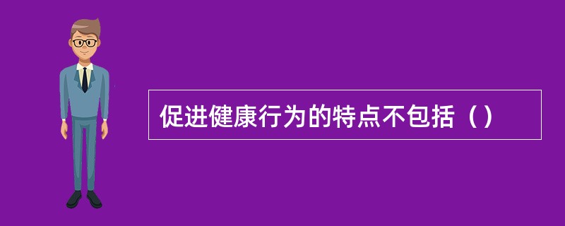 促进健康行为的特点不包括（）