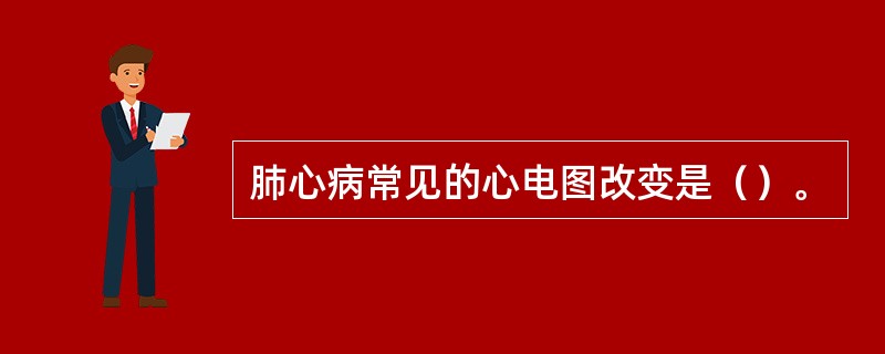 肺心病常见的心电图改变是（）。