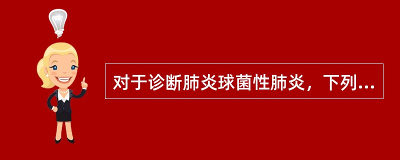 对于诊断肺炎球菌性肺炎，下列症状中价值最大的是（）。