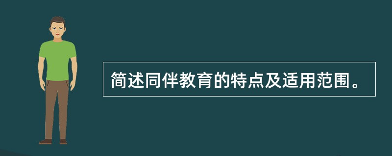 简述同伴教育的特点及适用范围。