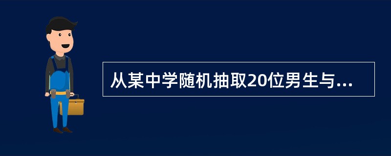 从某中学随机抽取20位男生与20位女生，分别测定身高，欲分析该中学男生和女生的身