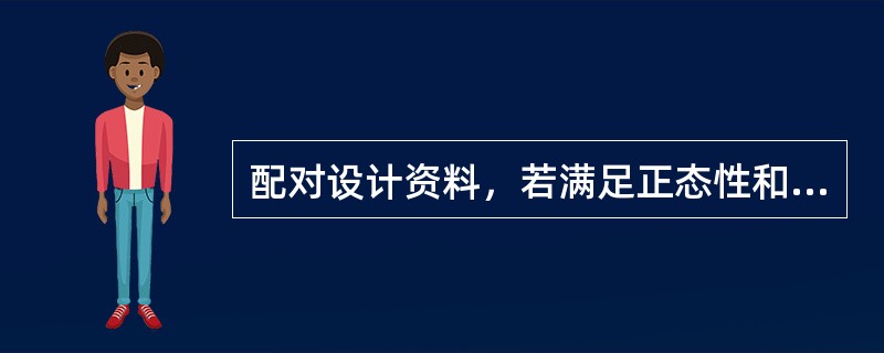 配对设计资料，若满足正态性和方差齐性要求，要对两样本均数的差别作比较，可选择（）