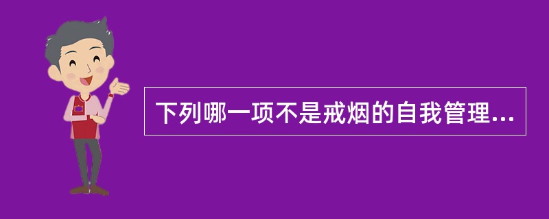 下列哪一项不是戒烟的自我管理技术？（）