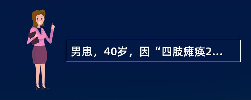 男患，40岁，因“四肢瘫痪2天”而来诊。病前3周曾有过流涕、咽痛、咳嗽。查体：双