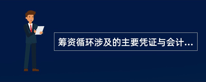 筹资循环涉及的主要凭证与会计记录主要包括？