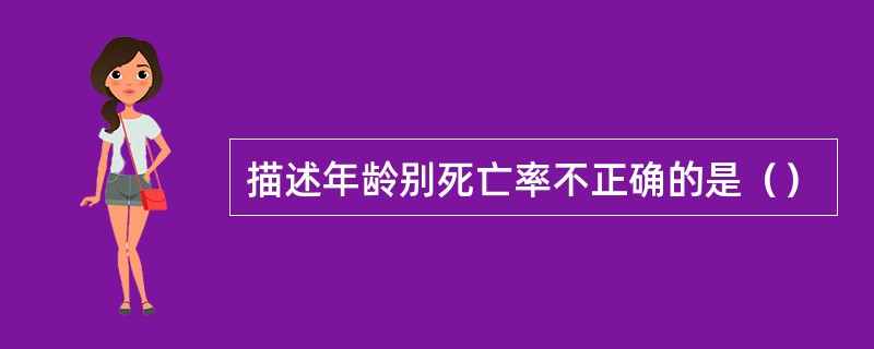 描述年龄别死亡率不正确的是（）