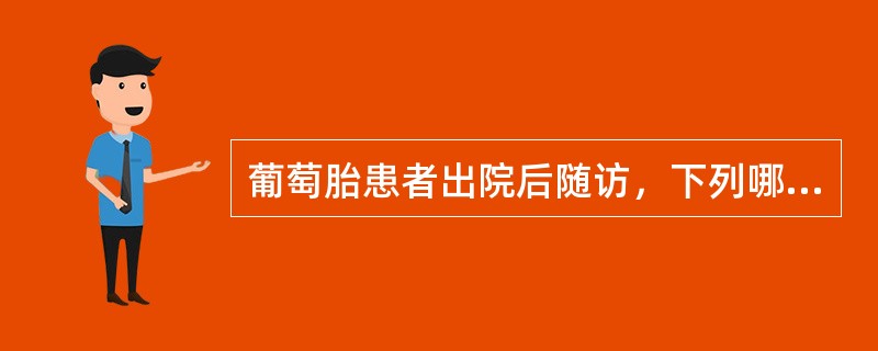 葡萄胎患者出院后随访，下列哪些是不恰当的（）