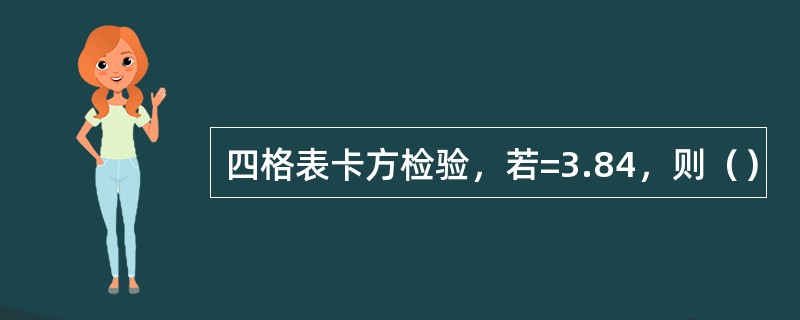 四格表卡方检验，若=3.84，则（）