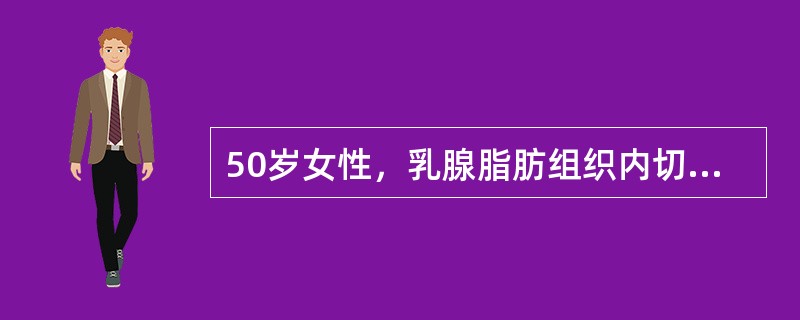 50岁女性，乳腺脂肪组织内切除一边界清楚、有薄层包膜的圆形肿块，直径3cm，镜下