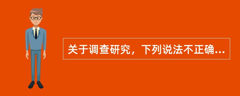 关于调查研究，下列说法不正确的是（）