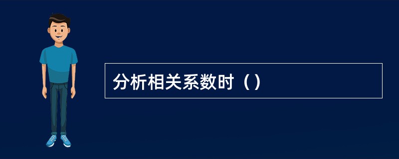 分析相关系数时（）