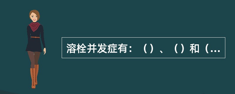 溶栓并发症有：（）、（）和（）。