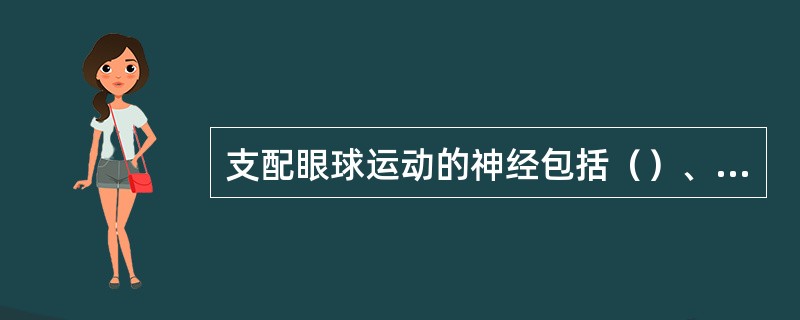 支配眼球运动的神经包括（）、（）和（）。