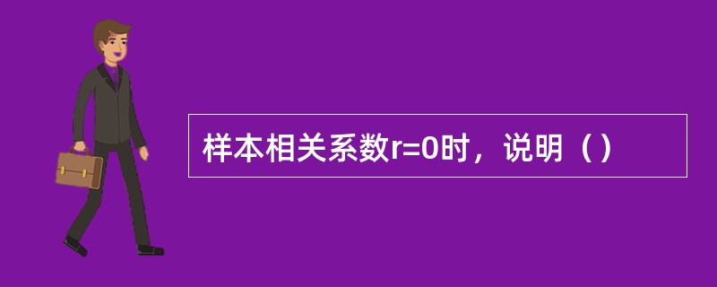 样本相关系数r=0时，说明（）