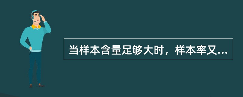 当样本含量足够大时，样本率又不接近0或1时，以样本率推断总体率95%可信区间的计