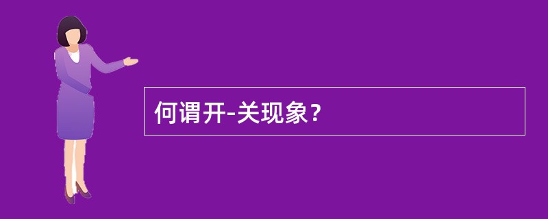 何谓开-关现象？