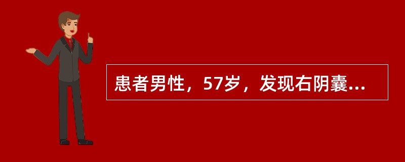 患者男性，57岁，发现右阴囊肿大3年，无发热。查体：右阴囊明显肿大，囊性感，表面