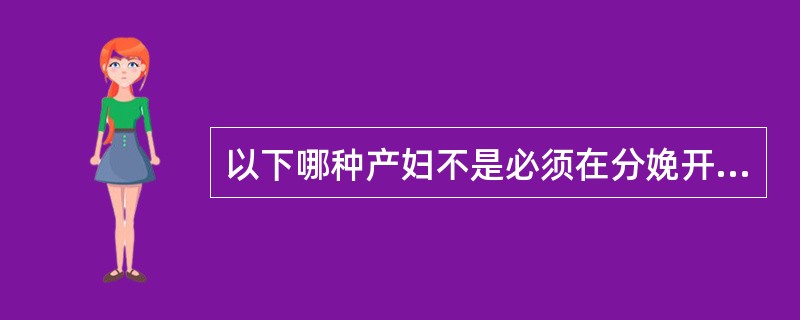 以下哪种产妇不是必须在分娩开始前入院（）