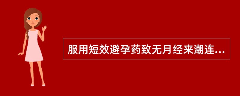 服用短效避孕药致无月经来潮连续几个月后，需停药检查（）