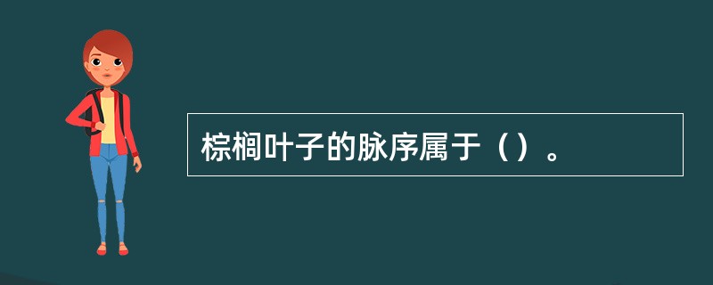 棕榈叶子的脉序属于（）。