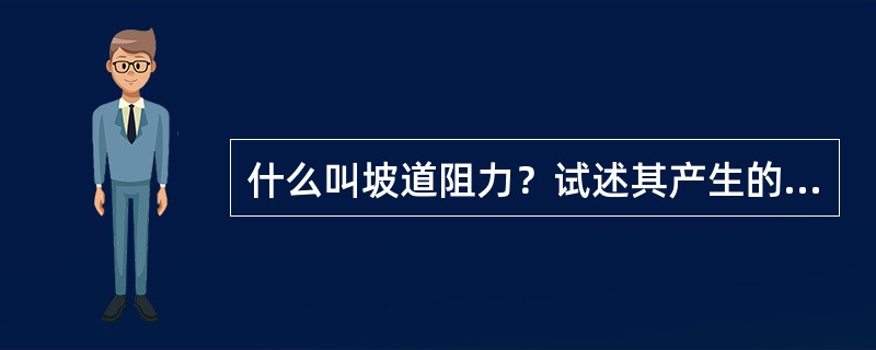 什么叫坡道阻力？试述其产生的原因？