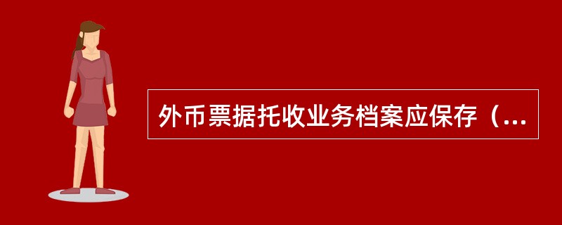 外币票据托收业务档案应保存（）年。