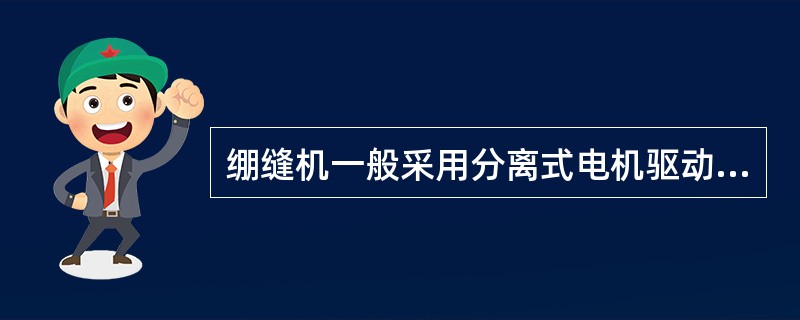 绷缝机一般采用分离式电机驱动，都用皮带连接驱动，所使用的皮带是（）。