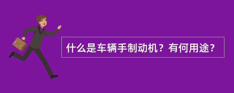 什么是车辆手制动机？有何用途？