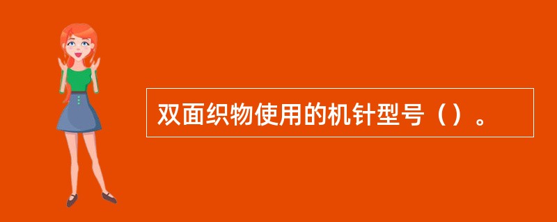 双面织物使用的机针型号（）。