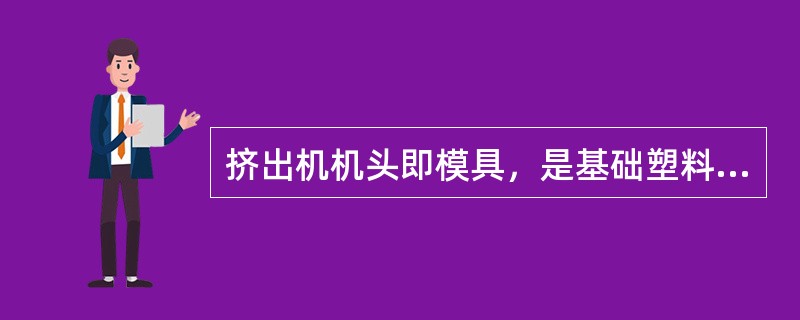 挤出机机头即模具，是基础塑料制品的成型部分，由分流梭、模壳、芯棒、口模、（）等组