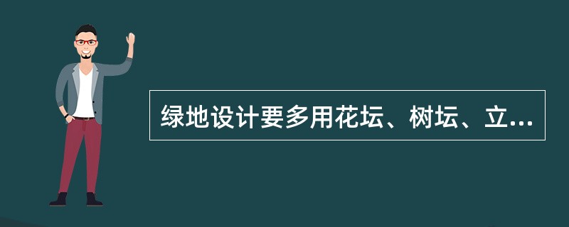 绿地设计要多用花坛、树坛、立体花坛，并多设置栏杆.