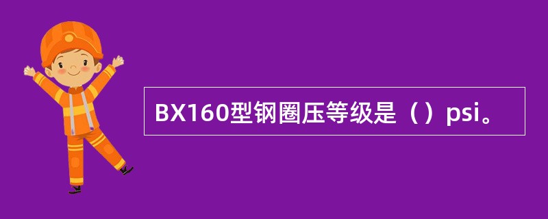 BX160型钢圈压等级是（）psi。