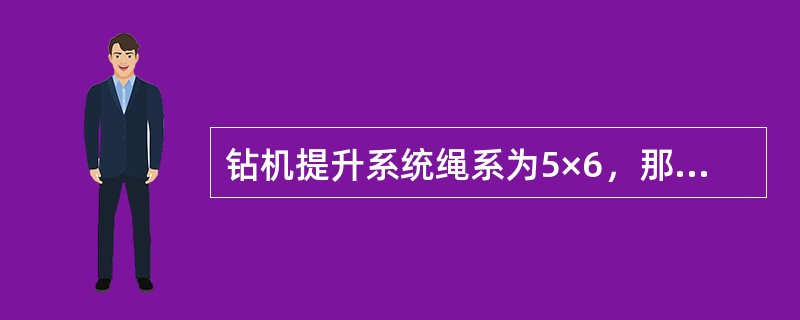 钻机提升系统绳系为5×6，那么有效工作绳数为（）股。