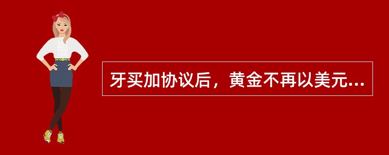 牙买加协议后，黄金不再以美元计价。
