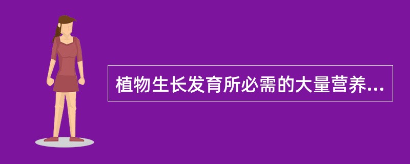 植物生长发育所必需的大量营养元素中，（）被称之为三要素。