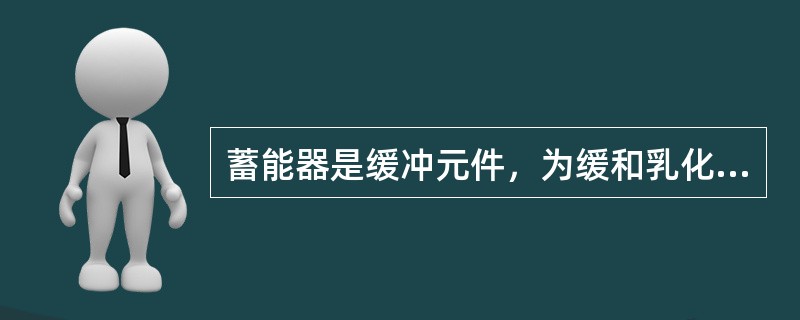 蓄能器是缓冲元件，为缓和乳化液泵的脉冲和储蓄（）而设置。