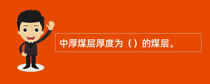 中厚煤层厚度为（）的煤层。