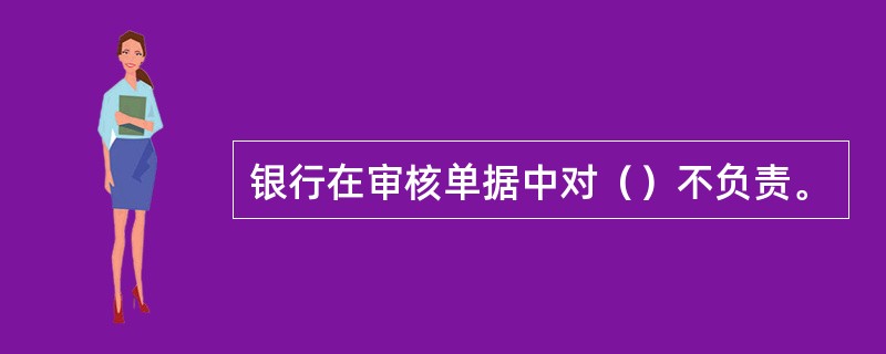 银行在审核单据中对（）不负责。