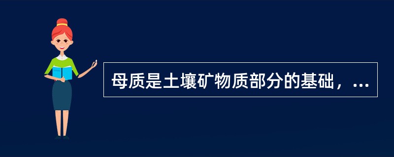 母质是土壤矿物质部分的基础，植物营养元素的（）。