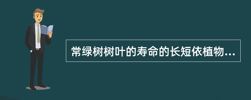 常绿树树叶的寿命的长短依植物种类（）而有差异。