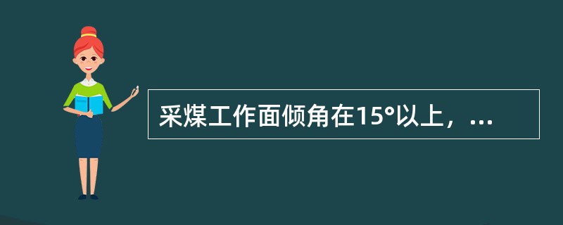 采煤工作面倾角在15°以上，必须有可靠的（）。